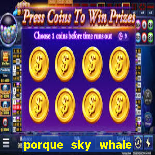 porque sky whale saiu da play store